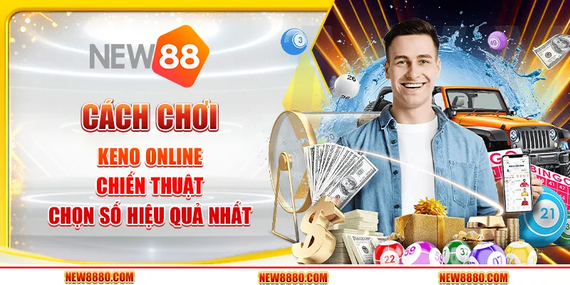Cách chơi Keno online - Chiến thuật chọn số hiệu quả nhất