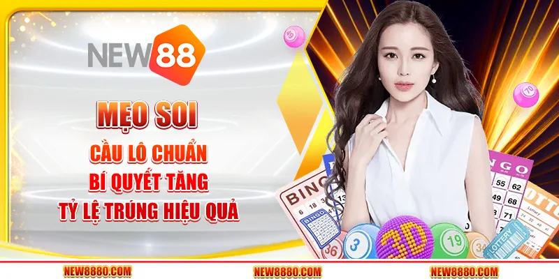 Mẹo soi cầu lô chuẩn - Bí quyết tăng tỷ lệ trúng hiệu quả