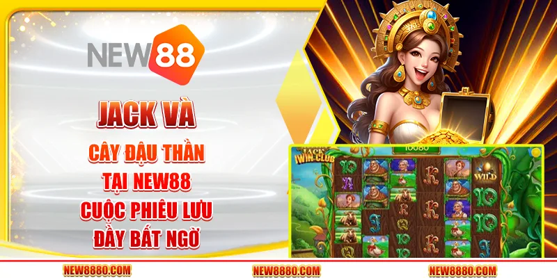 Jack và Cây Đậu Thần tại New88 - Cuộc phiêu lưu đầy bất ngờ