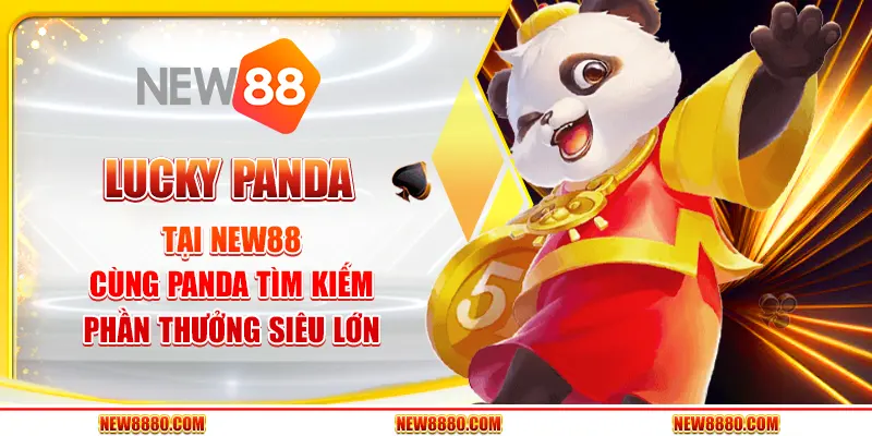 Lucky Panda Tại New88 - Cùng Panda Tìm Kiếm Phần Thưởng Siêu Lớn