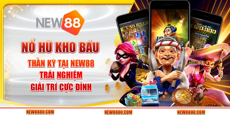 Nổ hũ Kho Báu Thần Kỳ tại New88 - Trải nghiệm giải trí cực đỉnh
