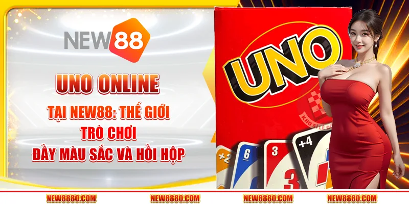 UNO Online tại New88: Thế giới trò chơi đầy màu sắc và hồi hộp