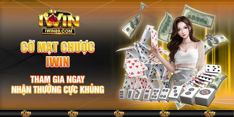 Cờ mạt chược IWIN – Tham gia ngay, nhận thưởng cực khủng!