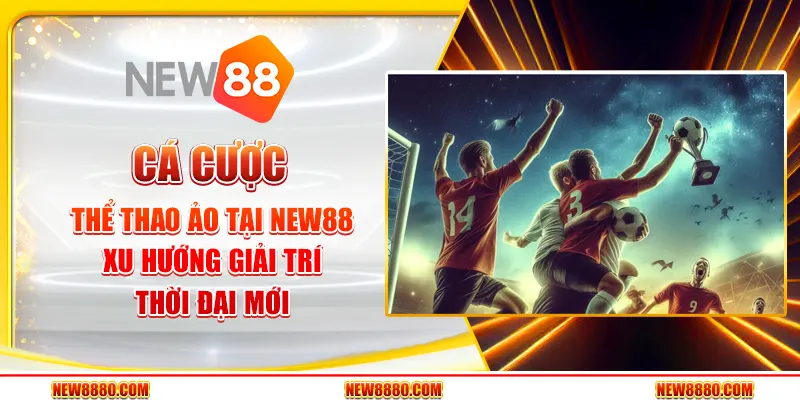Cá cược thể thao ảo tại New88 - Xu hướng giải trí thời đại mới