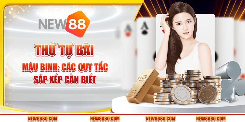Thứ tự bài mậu binh: Các quy tắc sắp xếp cần biết