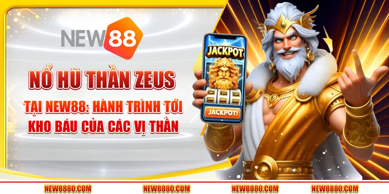 Nổ Hũ Thần Zeus tại New88: Hành trình tới kho báu của các vị thần