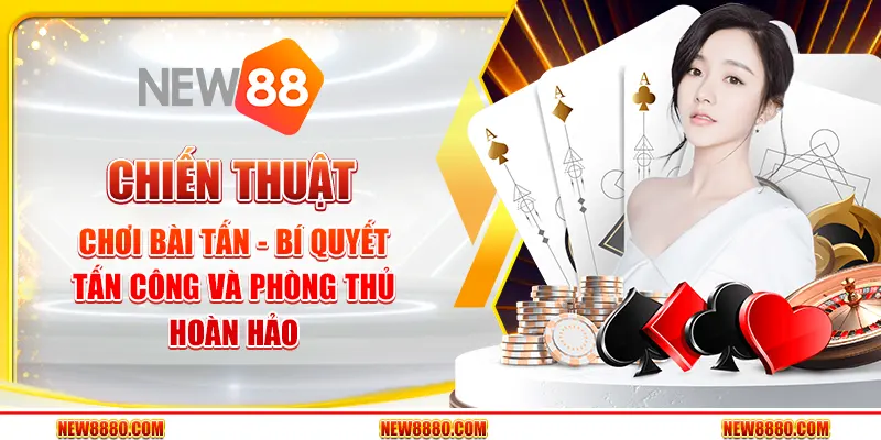 Chiến thuật chơi Bài Tấn - Bí quyết tấn công và phòng thủ hoàn hảo