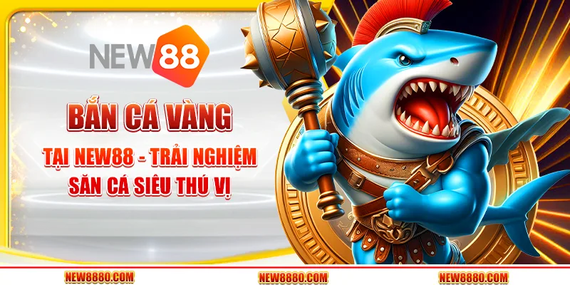 Bắn cá vàng tại New88 - Trải nghiệm săn cá siêu thú vị