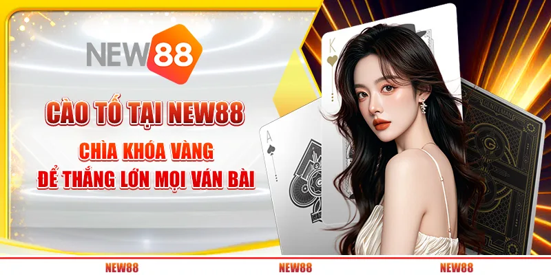 Cào Tố tại New88 - Chìa khóa vàng để thắng lớn mọi ván bài