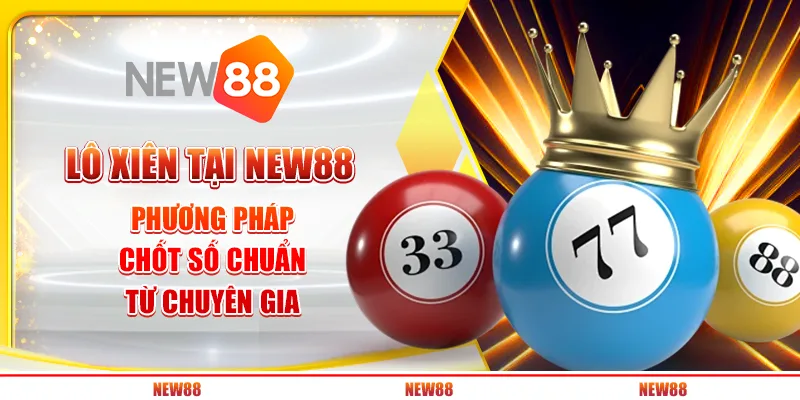 Lô Xiên tại New88 - Phương pháp chốt số chuẩn từ chuyên gia