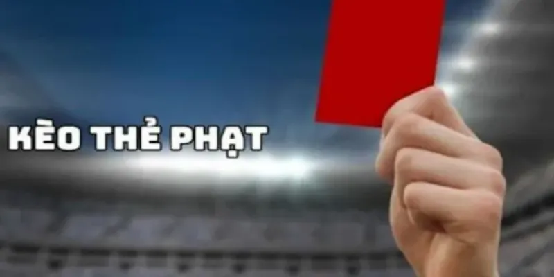 Phân loại các kiểu kèo thẻ phạt