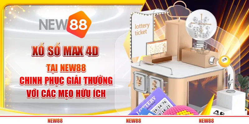 Xổ Số Max 4D tại New88 - Chinh phục giải thưởng với các mẹo hữu ích