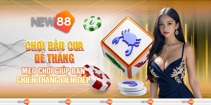 Chơi bầu cua dễ thắng - Mẹo chơi giúp bạn chiến thắng liên tiếp