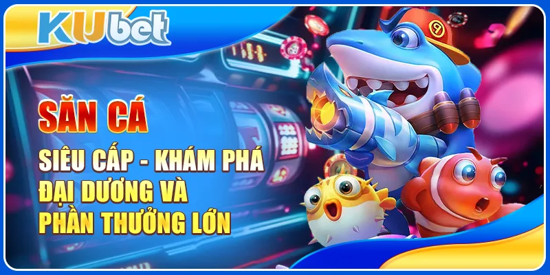 Săn Cá Siêu Cấp