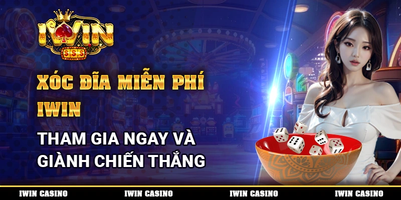 Xóc Đĩa Miễn Phí IWIN, Tham Gia Ngay Và Giành Chiến Thắng