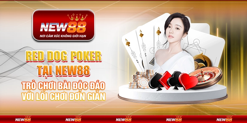 Red Dog Poker tại New88 - Trò chơi bài độc đáo với lối chơi đơn giản