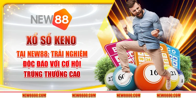 Xổ số Keno tại New88: Trải nghiệm độc đáo với cơ hội trúng thưởng cao