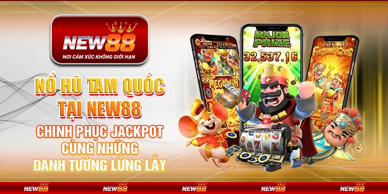 Nổ Hũ Tam Quốc tại New88 – Chinh phục jackpot cùng những danh tướng lừng lẫy