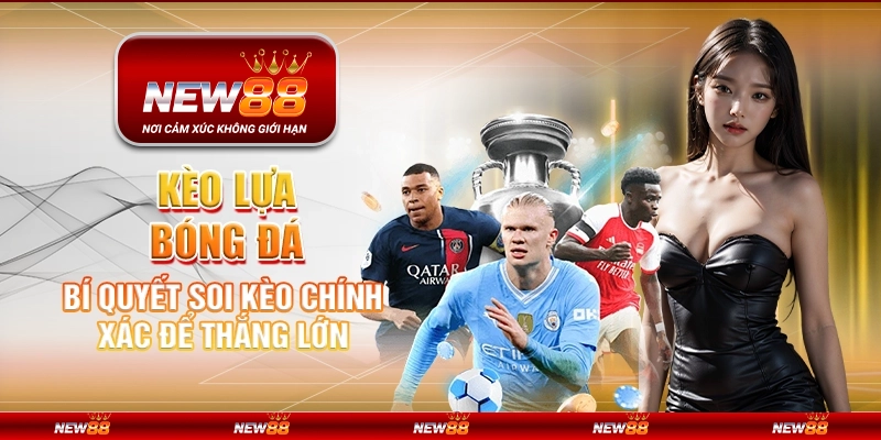 Kèo lựa bóng đá – Bí quyết soi kèo chính xác để thắng lớn