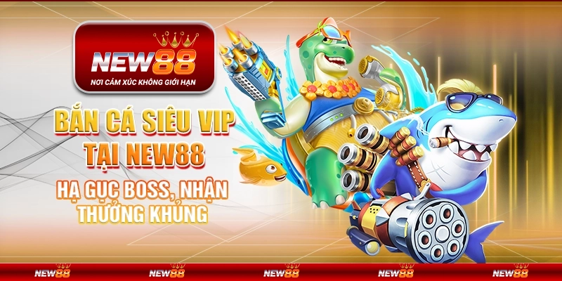 Bắn Cá Siêu Vip tại New88 – Hạ gục boss, nhận thưởng khủng