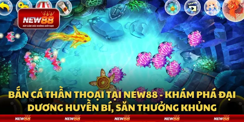 Bắn Cá Thần Thoại tại New88 - khám phá đại dương huyền bí, săn thưởng khủng