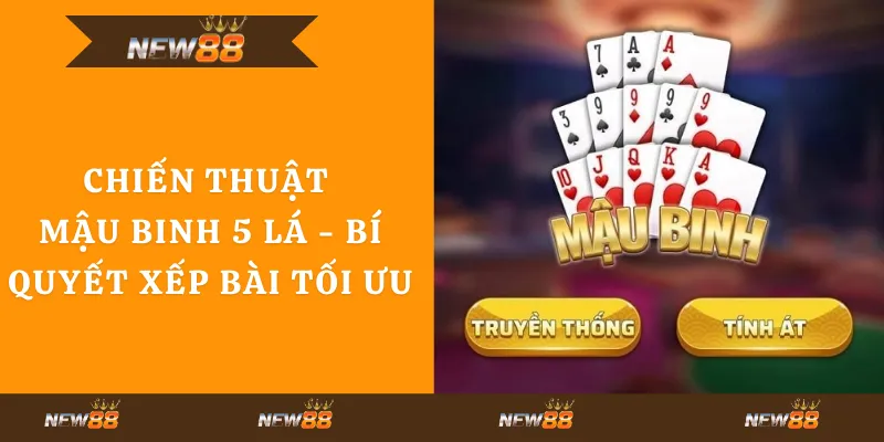 Chiến thuật Mậu Binh 5 lá - bí quyết xếp bài tối ưu