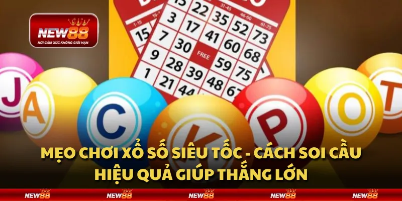 Mẹo chơi xổ số siêu tốc - cách soi cầu hiệu quả giúp thắng lớn