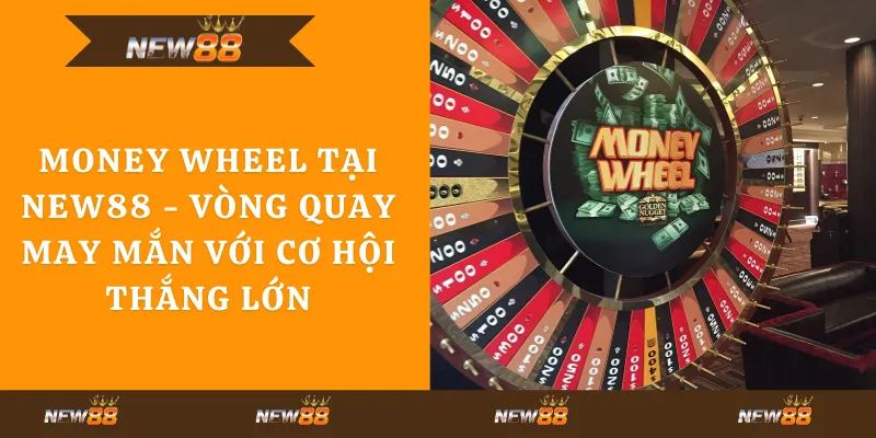 Money Wheel tại New88 - Vòng quay may mắn với cơ hội thắng lớn