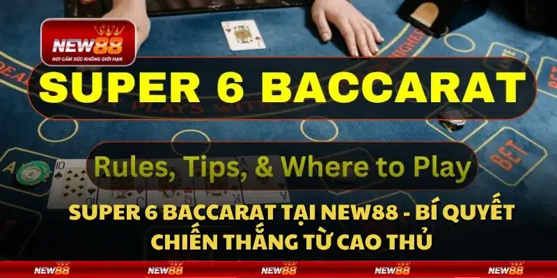 Super 6 Baccarat tại New88 - Bí quyết chiến thắng từ cao thủ
