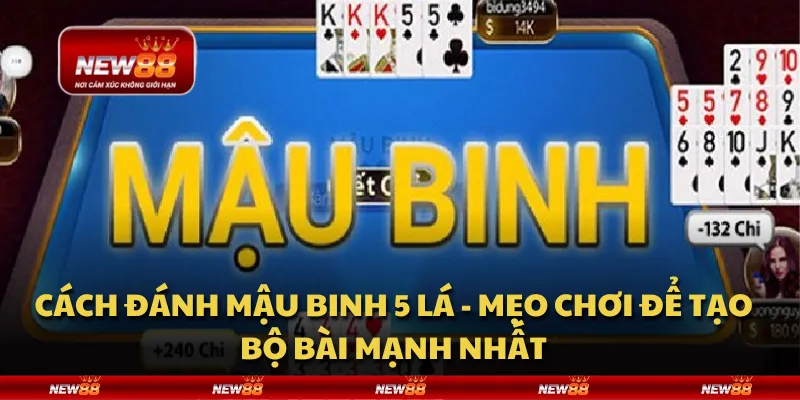 Cách đánh Mậu Binh 5 lá - Mẹo chơi để tạo bộ bài mạnh nhất