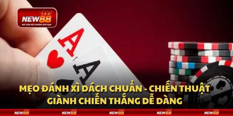 Mẹo đánh Xì Dách chuẩn - Chiến thuật giành chiến thắng dễ dàng