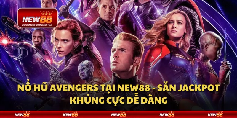 Nổ hũ Avengers tại New88 - Săn jackpot khủng cực dễ dàng