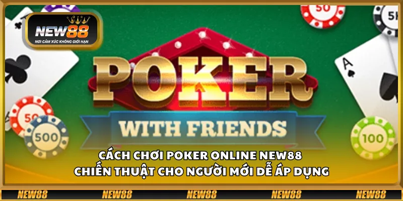 Cách chơi Poker online New88 – Chiến thuật cho người mới dễ áp dụng