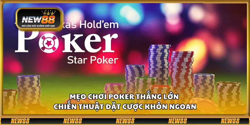 Mẹo chơi Poker thắng lớn – Chiến thuật đặt cược khôn ngoan
