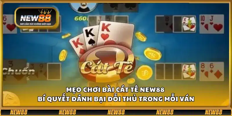 Mẹo chơi bài Cát Tê New88 - Bí quyết đánh bại đối thủ trong mỗi ván