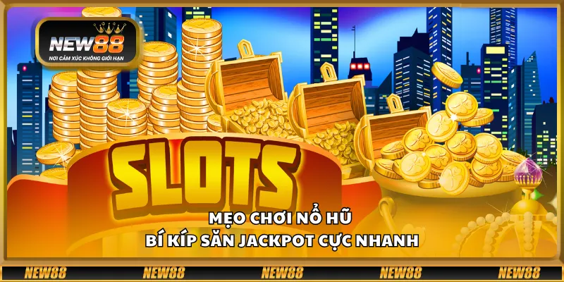 Mẹo chơi nổ hũ - Bí kíp săn Jackpot cực nhanh
