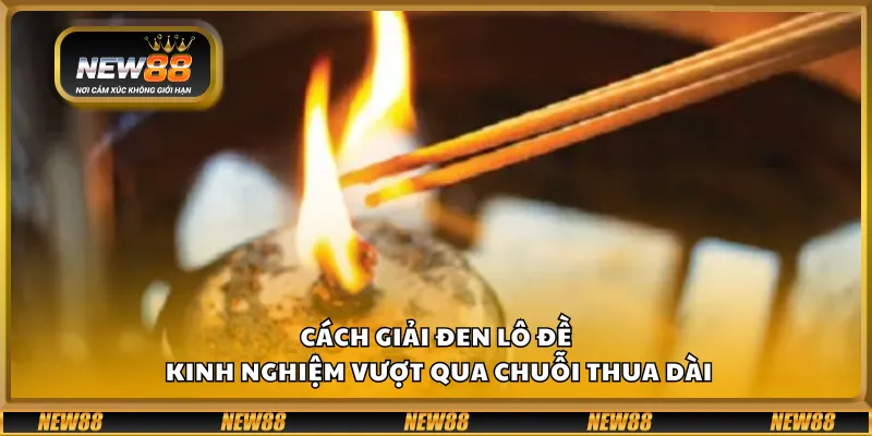 Cách giải đen lô đề – Kinh nghiệm vượt qua chuỗi thua dài