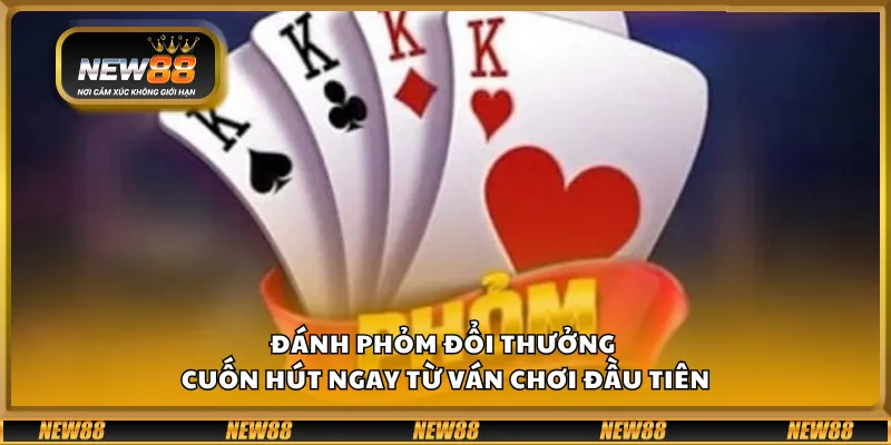 Đánh phỏm đổi thưởng – Cuốn hút ngay từ ván chơi đầu tiên