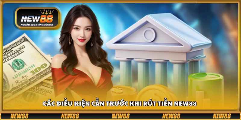 Điều kiện rút tiền bạn cần đáp ứng tại New88